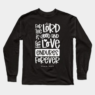 For The Lord is Good And His Love Endures Forever, White Text Graphic Long Sleeve T-Shirt